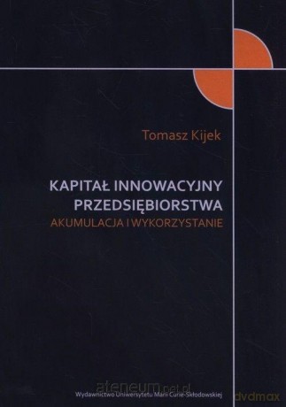 Kapitał innowacyjny przedsiębiorstwa - Tomasz Kijek [KSIĄŻKA]