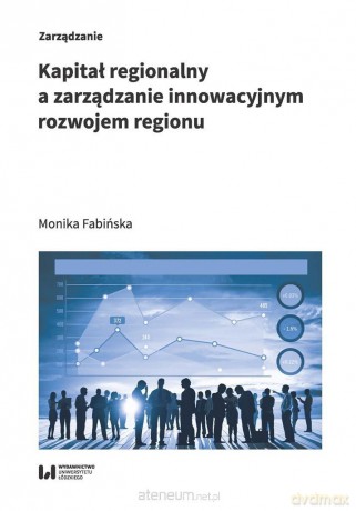 Kapitał regionalny a zarządzanie innowacyjnym - Monika Fabińska [KSIĄŻKA]