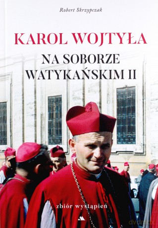 Karol Wojtyła na Soborze Watykańskim II - Robert Skrzypczak [KSIĄŻKA]