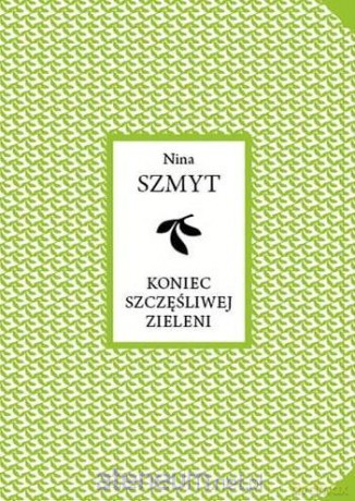 Koniec szczęśliwej zieleni - Nina Szmyt [KSIĄŻKA]