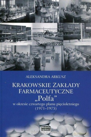Krakowskie Zakłady Farmaceutyczne Polfa - Aleksandra Arkusz [KSIĄŻKA]