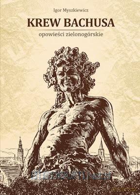 Krew Bachusa. Opowieści zielonogórskie - Igor Myszkiewicz [KSIĄŻKA]