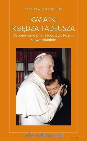 Kwiatki Księdza Tadeusza - Bronisław Jakubiec SDS [KSIĄŻKA]