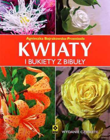 Kwiaty i bukiety z bibuły - Agnieszka Bojrakowska-Przeniosło [KSIĄŻKA]