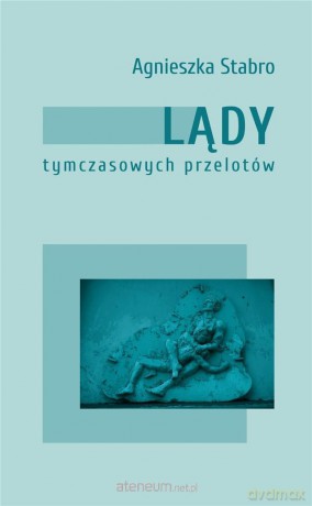 Lądy tymczasowych przelotów - Agnieszka Stabro [KSIĄŻKA]