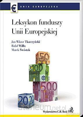 Leksykon funduszy Unii Europejskiej - Jan Wiktor Tkaczyński, Rafał Willa, Marek Świstak [KSIĄŻKA]