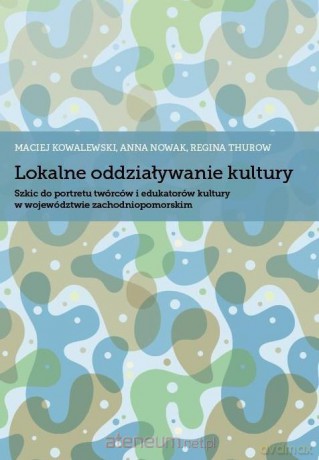 Lokalne oddziaływanie kultury - Maciej Kowalewski, Anna Nowak, Regina Thurow [KSIĄŻKA]