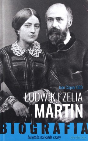 Ludwik i Zelia Martin. Świętość na każde czasy - Jean Clapier [KSIĄŻKA]