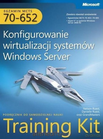 MCTS Egzamin 70-652: Konfigurowanie wirtualizacji systemów Windows Server - Danielle Ruest, Grandmasters, Nelson Ruest [KSIĄŻKA]