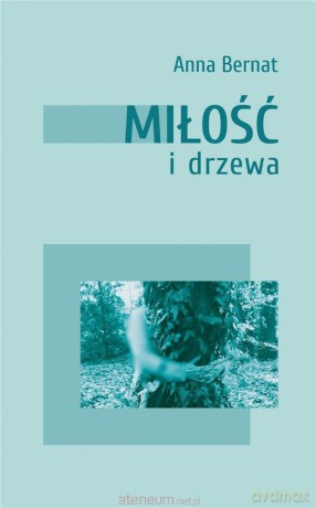 Miłość i drzewa - Anna Bernat [KSIĄŻKA]