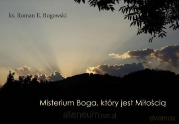 Misterium Boga, który jest Miłością - Roman E. Rogowski [KSIĄŻKA]