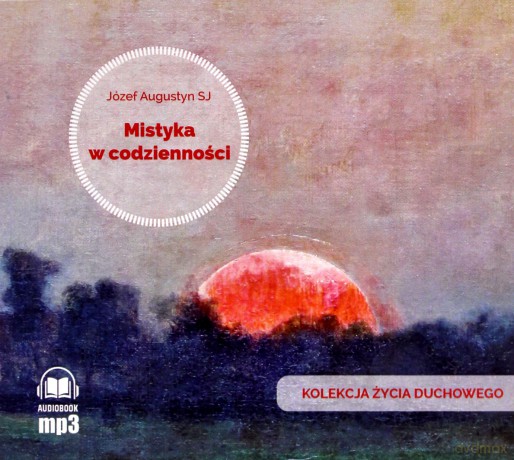 Mistyka w codzienności audiobook - Józef Augustyn SJ [AUDIOBOOK]