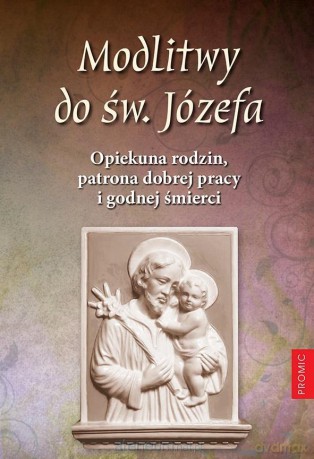 Modlitwy do św. Józefa. Opiekuna rodzin, patrona.. [KSIĄŻKA]
