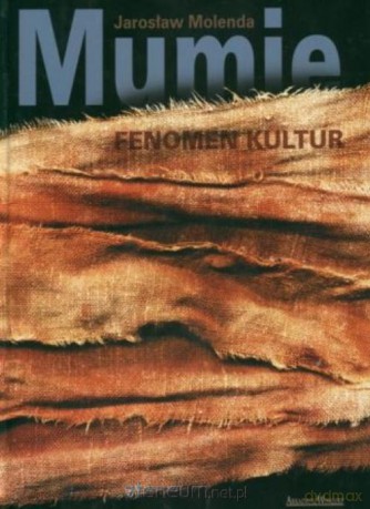 Mumie. Fenomen kultur - Jarosław Molenda [KSIĄŻKA]