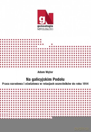 Na galicyjskim Podolu. Praca narodowa - Adam Wątor [KSIĄŻKA]