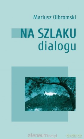 Na szlaku dialogu - Mariusz Olbromski [KSIĄŻKA]