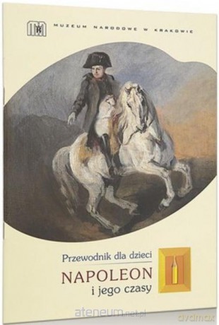 Napoleon i jego czasy. Przewodnik dla dzieci [KSIĄŻKA]