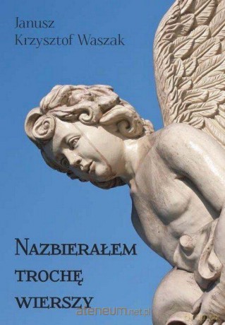 Nazbierałem trochę wierszy - Janusz Krzysztof Waszak [KSIĄŻKA]