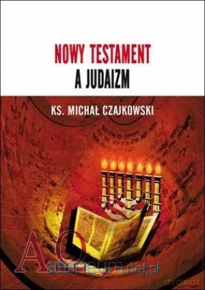 Nowy Testament a Judaizm - Michał Czajkowski [KSIĄŻKA]