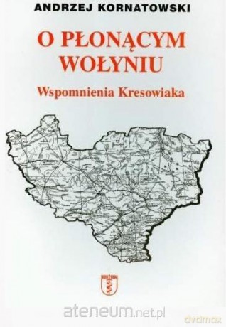 O płonącym Wołyniu. Wspomnienia kresowiaka [KSIĄŻKA]