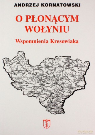O płonącym Wołyniu. Wspomnienia kresowiaka [KSIĄŻKA]