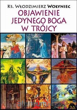 Objawienie Jedynego Boga w Trójcy - Włodzimierz Wołyniec [KSIĄŻKA]