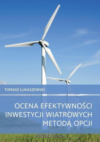 Ocena efektywności inwestycji wiatrowych metodą opcji - Tomasz Łukaszewski [KSIĄŻKA]