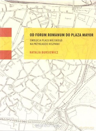Od Forum Romanum do Plaza Mayor. Ewolucja placu - Natalia Bursiewicz [KSIĄŻKA]