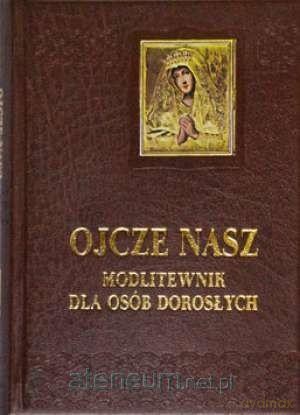 Ojcze nasz. Modlitewnik dla osób dorosłych [KSIĄŻKA]