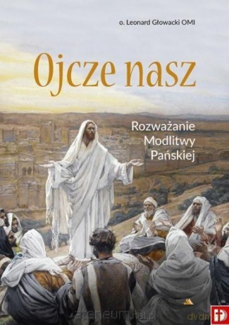 Ojcze nasz. Rozważanie Modlitwy Pańskiej - o. Leonard Głowacki [KSIĄŻKA]