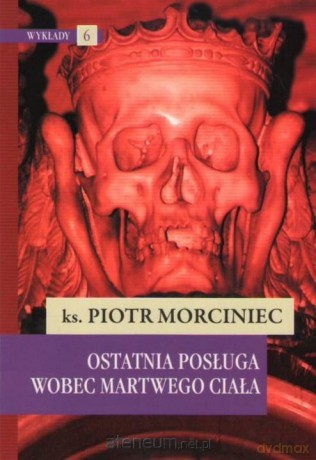 Ostatnia posługa wobec martwego ciała - Piotr Morciniec [KSIĄŻKA]