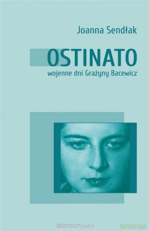 Ostinato. Wojenne dni Grażyny Bacewicz - Joanna Sendłak [KSIĄŻKA]