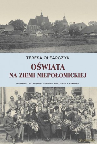 Oświata na Ziemi Niepołomickiej - Teresa Olearczyk [KSIĄŻKA]