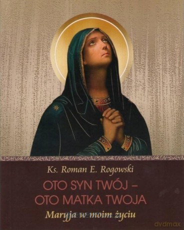 Oto Syn Twój - oto Matka Twoja - Roman E. Rogowski [KSIĄŻKA]