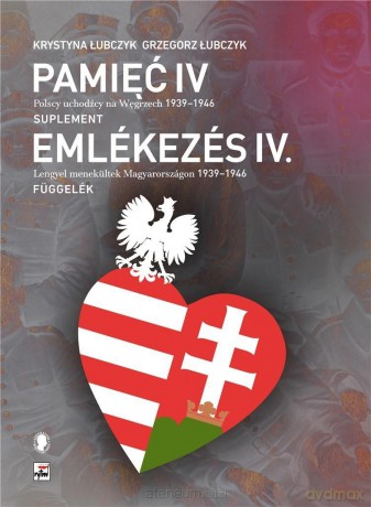Pamięć IV. Polscy uchodźcy na Węgrzech 1939-1946 - Krystyna Łubczyk, Grzegorz Łubczyk [KSIĄŻKA]