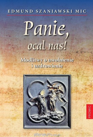 Panie, ocal nas! Modlitwy o uwolnienie - Edmund Szaniawski MIC [KSIĄŻKA]