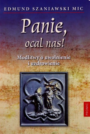 Panie, ocal nas! Modlitwy o uwolnienie - Edmund Szaniawski MIC [KSIĄŻKA]