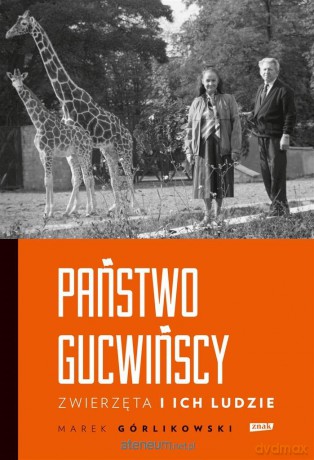 Państwo Gucwińscy. Zwierzęta i ich ludzie - Marek Górlikowski [KSIĄŻKA]
