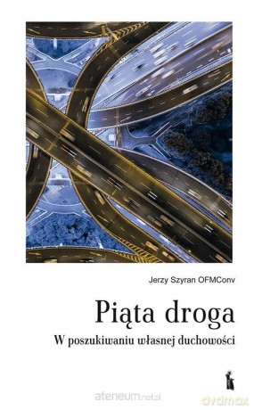 Piąta droga. W poszukiwaniu własnej duchowości - Jerzy Szyran OFMConv [KSIĄŻKA]