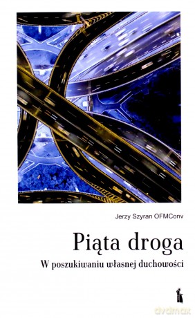 Piąta droga. W poszukiwaniu własnej duchowości - Jerzy Szyran OFMConv [KSIĄŻKA]