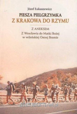 Piesza pielgrzymka z Krakowa do Rzymu [KSIĄŻKA]