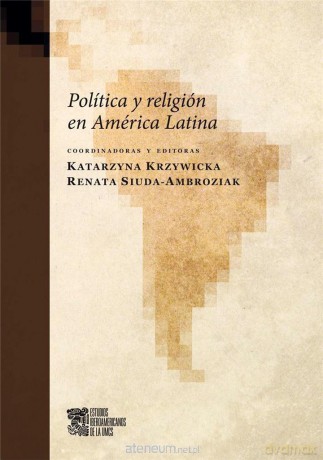 Politica y religión en Amrica Latina - Katarzyna Krzywicka, Renata Siuda-Ambroziak [KSIĄŻKA]
