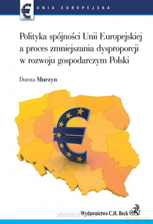 Polityka spójności UE a proces zmniejszenia dysproporcji w rozwoju gospodarczym Polski - Dorota Murzyn [KSIĄŻKA]