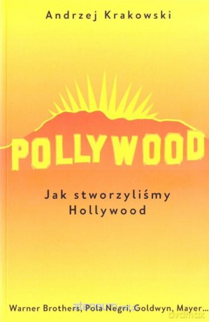 Pollywood (Tom 1) Jak stworzyliśmy Hollywood - Andrzej Krakowski [KSIĄŻKA]