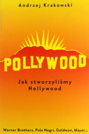 Pollywood (Tom 1) Jak stworzyliśmy Hollywood - Andrzej Krakowski [KSIĄŻKA]