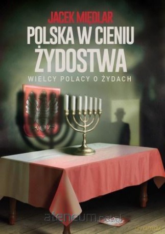 Polska w cieniu żydostwa. Wielcy Polacy o Żydach - Jacek Międlar [KSIĄŻKA]