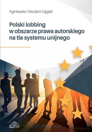 Polski lobbing w obszarze prawa autorskiego.. - Agnieszka Vetulani-Cęgiel [KSIĄŻKA]