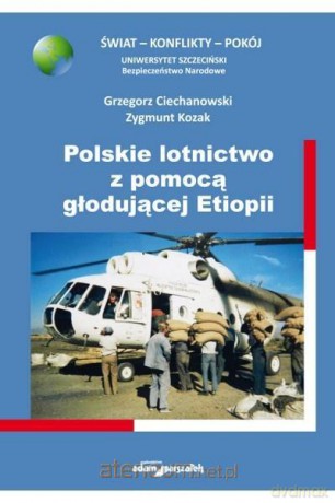 Polskie lotnictwo z pomocą głodującej Etiopii - Grzegorz Ciechanowski, Zygmunt Kozak [KSIĄŻKA]