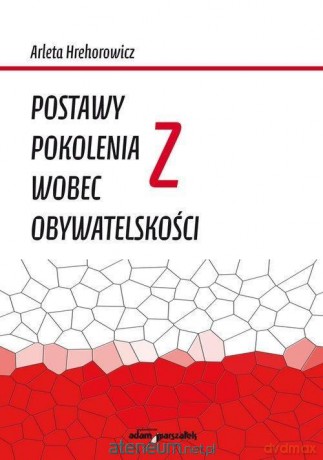 Postawy pokolenia Z wobec obywatelskości - Arleta Hrehorowicz [KSIĄŻKA]