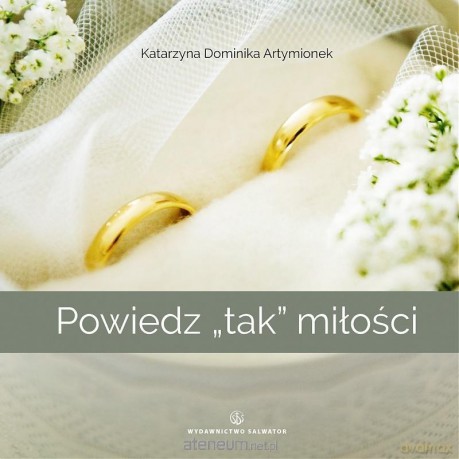 Powiedz tak miłości - Katarzyna Dominika Artymionek [KSIĄŻKA]